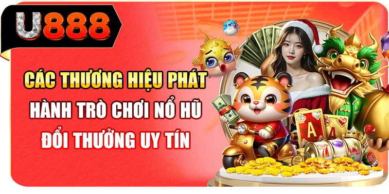 Các thương hiệu phát hành trò chơi nổ hũ đổi thưởng uy tín