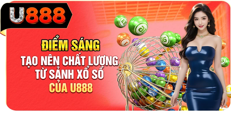 Điểm sáng tạo nên chất lượng từ sảnh xổ số của U888