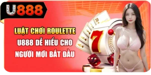 Luật Chơi Roulette U888 Dễ Hiểu Cho Người Mới Bắt Đầu