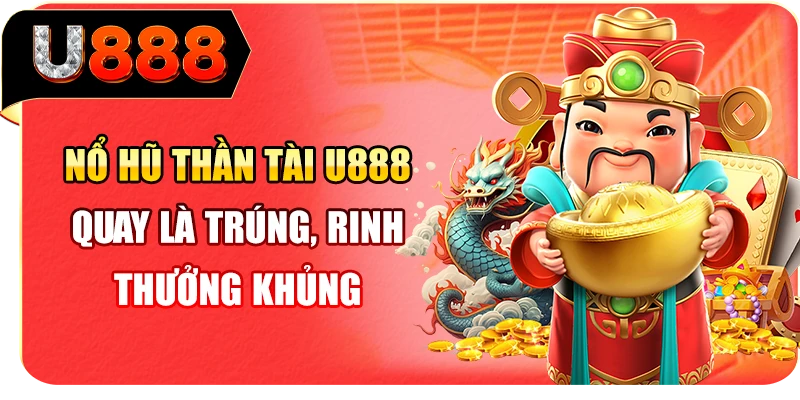 Nổ Hũ Thần Tài U888 - Quay Là Trúng, Rinh Thưởng Khủng