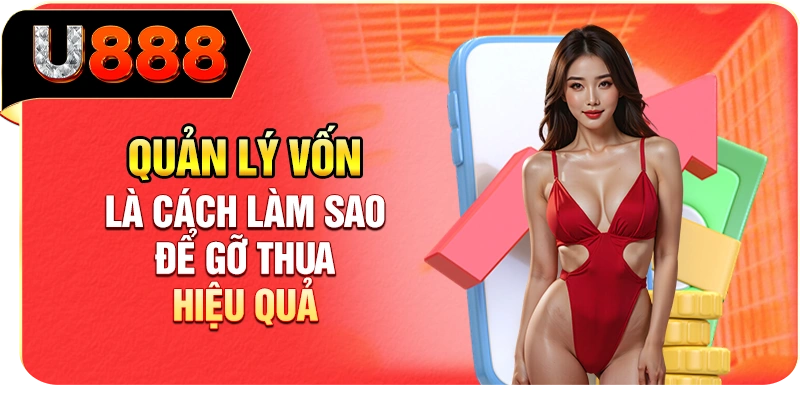 Quản lý vốn là cách làm sao để gỡ thua hiệu quả