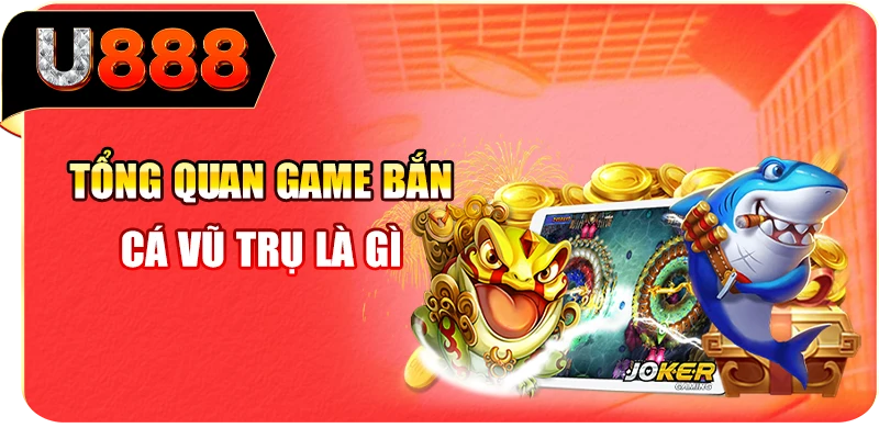 Tổng quan game bắn cá Vũ Trụ là gì
