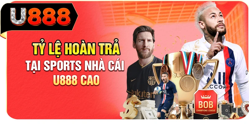 Tỷ lệ hoàn trả tại sports nhà cái U888 cao